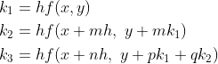 \begin{align*} k_1&=hf(x,y)\\ k_2&=hf(x+mh,~y+mk_1)\\ k_3&=hf(x+nh,~y+pk_1+qk_2) \end{align*}